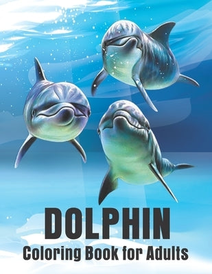 Dolphin Coloring Book for Adults: Dolphins Adult Coloring Book Of Featuring 50 Dolphin Designs by Crown Color Press