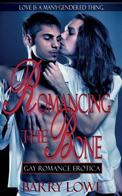 Romancing The Bone: Gay Romance Erotica by Lowe, Barry