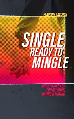 Single and Ready to Mingle: Gods principles for relating, dating & mating Paperback Independently Published