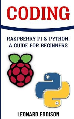 Coding: Raspberry Pi &Python: A Guide For Beginners by Eddison, Leonard