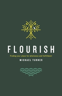 Flourish: Finding Your Place For Wholeness And Fulfillment by Turner, Michael
