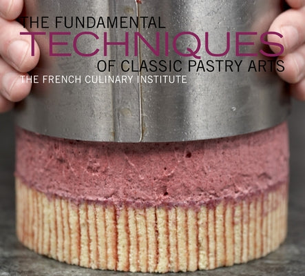 The Fundamental Techniques of Classic Pastry Arts by French Culinary Institute