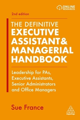 The Definitive Executive Assistant & Managerial Handbook: Leadership for Pas, Executive Assistants, Senior Administrators and Office Managers by France, Sue