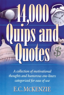 14,000 Quips and Quotes: A Collection of Motivational Thoughts and Humorous One-Liners Categorized for Ease of Use by McKenzie, E. C.
