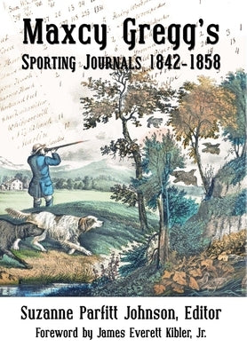 Maxcy Gregg's Sporting Journals 1842-1858 by Gregg, Maxcy