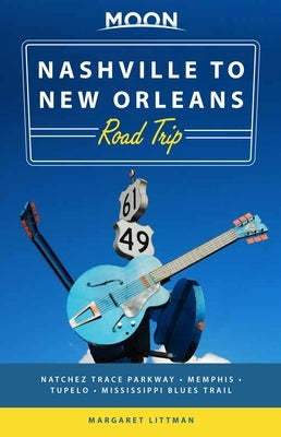 Moon Nashville to New Orleans Road Trip: Hit the Road for the Best Southern Food and Music Along the Natchez Trace Moon Travel
