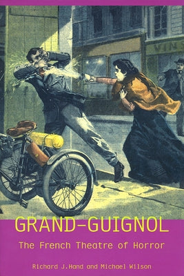 Grand-Guignol: The French Theatre of Horror by Hand, Richard J. Prof