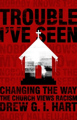 Trouble I've Seen: Changing the Way the Church Views Racism Paperback Herald Press (VA)