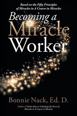 Becoming a Miracle Worker: Based on the Fifty Principles of Miracles in a Course in Miracles Paperback Balboa Press