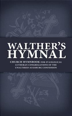 Walther's Hymnal: Church Hymnbook for Evangelical Lutheran Congregations of the Unaltered Augsburg Confession Paperback Concordia Publishing House
