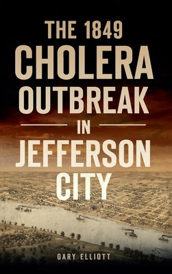 1849 Cholera Outbreak in Jefferson City by Elliott, Gary