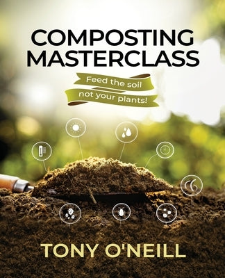 Composting Masterclass: Feed The Soil Not Your Plants Paperback Simplify Gardening