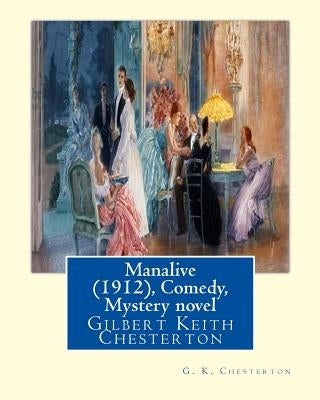 Manalive (1912), by G. K. Chesterton Comedy, Mystery novel: Gilbert Keith Chesterton Paperback Createspace Independent Publishing Platform