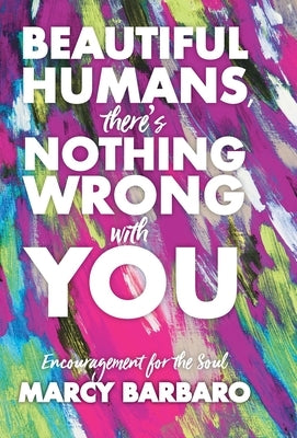 Beautiful Humans, There's Nothing Wrong With You: Encouragement for the Soul by Barbaro, Marcy