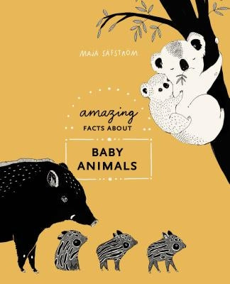 Amazing Facts about Baby Animals: An Illustrated Compendium by Säfström, Maja