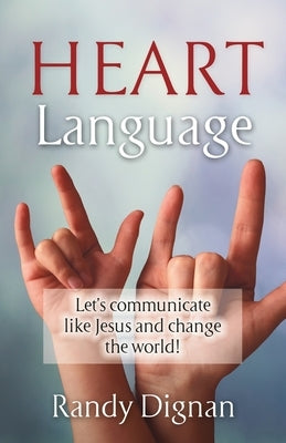 Heart Language: Let's communicate like Jesus and change the world! by Dignan, Randy