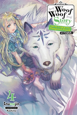 Woof Woof Story: I Told You to Turn Me Into a Pampered Pooch, Not Fenrir!, Vol. 4 (Light Novel) Paperback Yen on