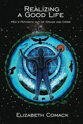 Realizing a Good Life: Men's Pathways Out of Drugs and Crime Paperback Fernwood Publishing