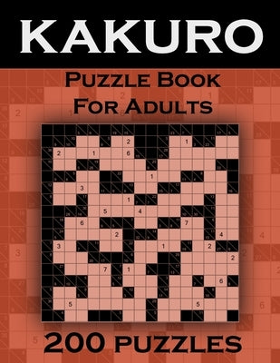 Kakuro Puzzle Book For Adults 200 Puzzles: Cross Sums Puzzles - Gift For Adults Paperback Independently Published