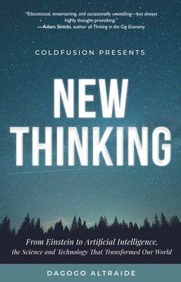 Coldfusion Presents: New Thinking: From Einstein to Artificial Intelligence, the Science and Technology That Transformed Our World (a Technology Gift by Altraide, Dagogo