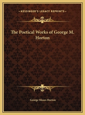 The Poetical Works of George M. Horton by Horton, George Moses