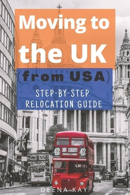 Moving to the UK (from USA): The essential step by step relocation guide of 2021. The most important things to know before and after you move to th Paperback Independently Published