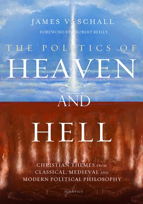 Politics of Heaven and Hell: Christian Themes from Classical, Medieval, and Modern Political Philosophy Paperback Ignatius Press