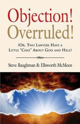 Objection! Overruled! (Or, Two Lawyers Have a Little Chat about God and Hell) by Baughman, Steve