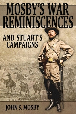 Mosby's War Reminiscences: And Stuart's Campaigns Paperback Confederate Reprint Company