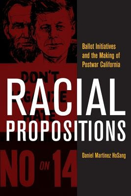 Racial Propositions: Ballot Initiatives and the Making of Postwar California Volume 30 Paperback University of California Press