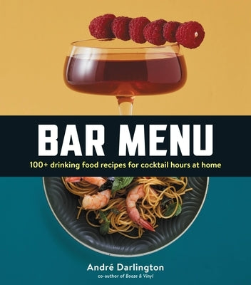 Bar Menu: 100+ Drinking Food Recipes for Cocktail Hours at Home by Darlington, André