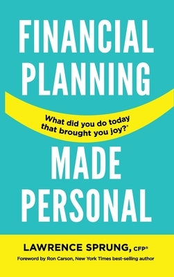 Financial Planning Made Personal: How to Create Joy And The Mindset for Success by Sprung, Lawrence