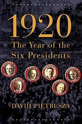1920: The Year of the Six Presidents by Pietrusza, David