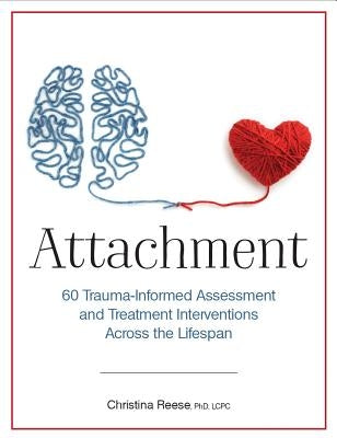 Attachment: 60 Trauma-Informed Assessment and Treatment Interventions Across the Lifespan Paperback PESI Publishing & Media