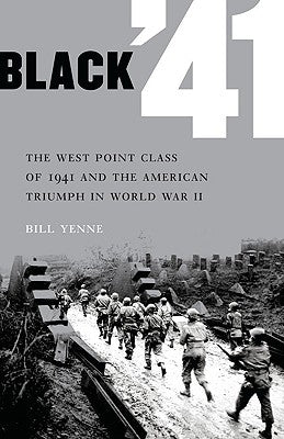 Black '41: The West Point Class of 1941 and the American Triumph in World War II by Yenne, Bill