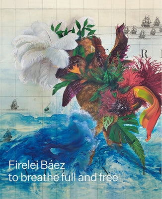Firelei Báez: To Breathe Full and Free by Baez, Firelei