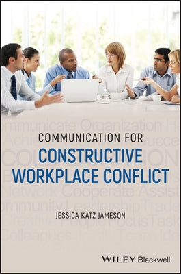 Communication for Constructive Workplace Conflict by Jameson, Jessica Katz