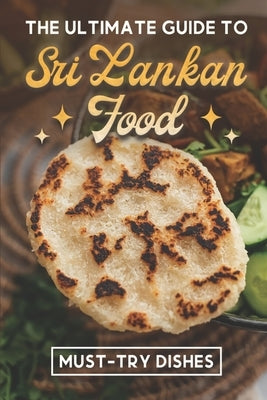 The Ultimate Guide To Sri Lankan Food: Must-Try Dishes: Sri Lankan Finger Food Recipes by Warrington, Noble