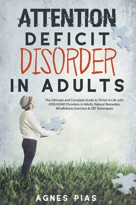 Attention Deficit Disorder in Adults: The Ultimate and Complete Guide to Thrive in Life with ADD/ADHD Disorders in Adults. Natural Remedies, Mindfulne by Pias, Agnes