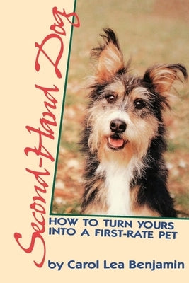 Second-Hand Dog: How to Turn Yours Into a First-Rate Pet by Benjamin, Carol Lea