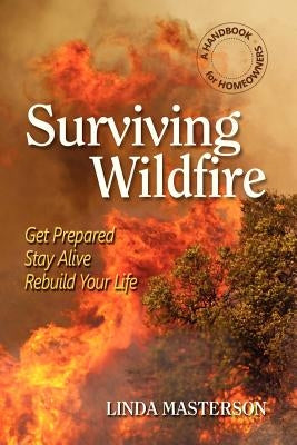 Surviving Wildfire: Get Prepared, Stay Alive, Rebuild Your Life (a Handbook for Homeowners) by Masterson, Linda