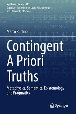 Contingent a Priori Truths: Metaphysics, Semantics, Epistemology and Pragmatics by Ruffino, Marco