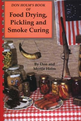 Don Holm's Book of Food Drying, Pickling and Smoke Curing: Smoke Curing by Holm, Don