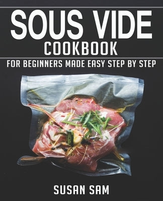 Sous Vide Cookbook: Book 1, for Beginners Made Easy Step by Step Paperback Independently Published