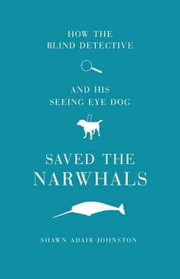 How The Blind Detective and His Seeing Eye Dog Saved the Narwhals Paperback Atmosphere Press