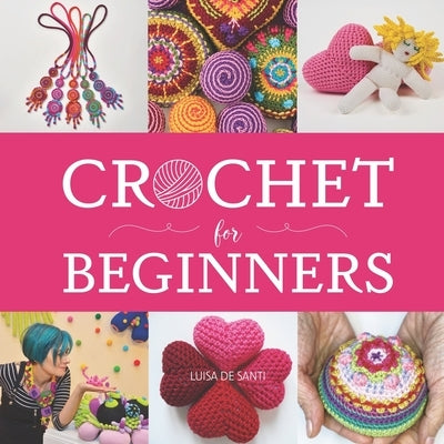 Crochet for Beginners: A Step-by-Step Picture Guide with Video Tips to Learn Crocheting in Under 5 Days - Master Essential Stitches to Create by de Santi, Luisa