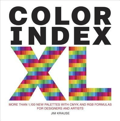 Color Index XL: More Than 1,100 New Palettes with Cmyk and Rgb Formulas for Designers and Artists by Krause, Jim