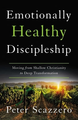 Emotionally Healthy Discipleship: Moving from Shallow Christianity to Deep Transformation by Scazzero, Peter