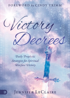 Victory Decrees: Daily Prophetic Strategies for Spiritual Warfare Victory by LeClaire, Jennifer