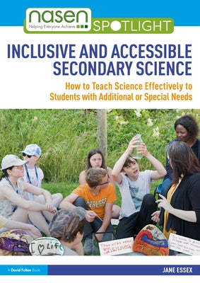 Inclusive and Accessible Secondary Science: How to Teach Science Effectively to Students with Additional or Special Needs by Essex, Jane